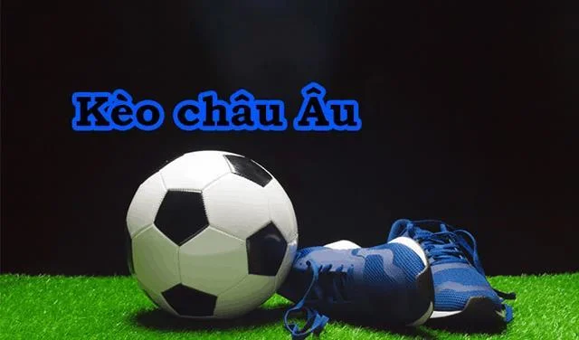 Khám phá về kèo châu Âu đầy thu hút