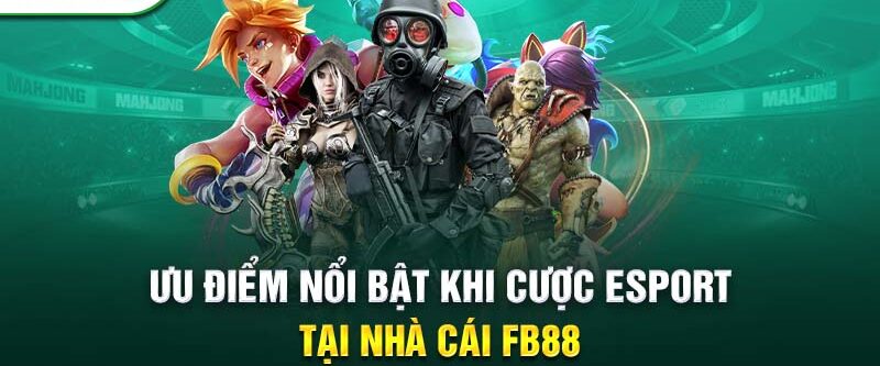 Những ưu điểm tuyệt vời chỉ có tại cá cược Esport FB88